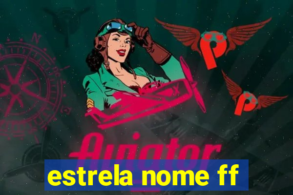 estrela nome ff